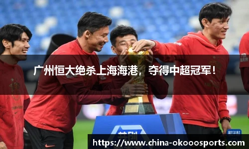 广州恒大绝杀上海海港，夺得中超冠军！