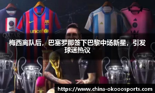 梅西离队后，巴塞罗那签下巴黎中场新星，引发球迷热议