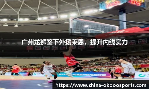 广州龙狮签下外援莱恩，提升内线实力