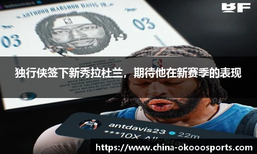 独行侠签下新秀拉杜兰，期待他在新赛季的表现