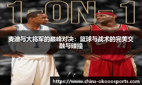 麦迪与大将军的巅峰对决：篮球与战术的完美交融与碰撞