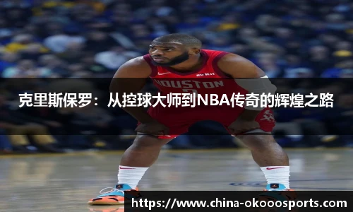 克里斯保罗：从控球大师到NBA传奇的辉煌之路